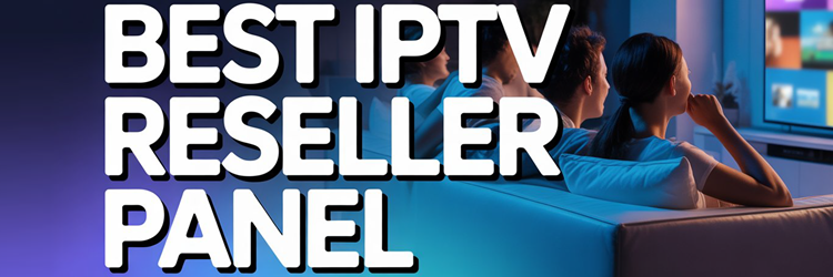 Best IPTV Reseller Panel