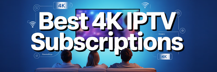 Best 4k IPTV Subscriptions