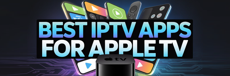 Best IPTV Apps for Apple TV
