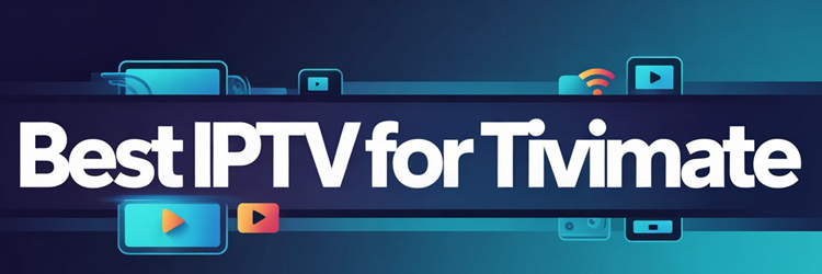 Best IPTV for Tivimate