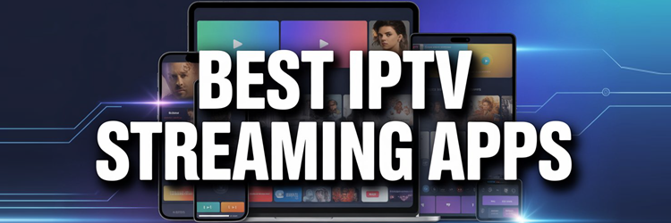 Best IPTV Streaming Apps