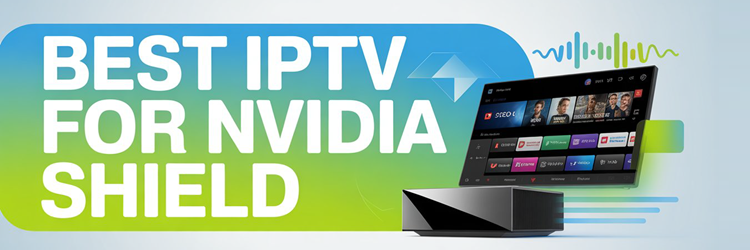Best IPTV for Nvidia Shield