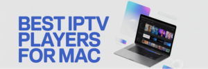 Best IPTV Players for Mac