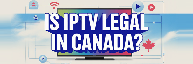 Is IPTV Legal in Canada