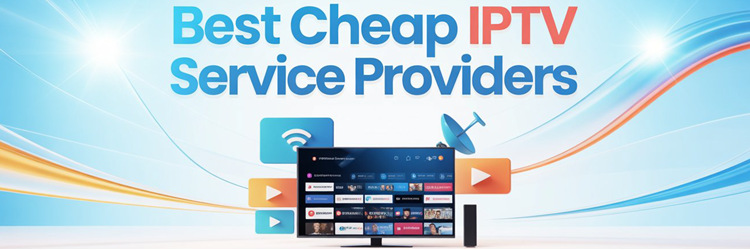 Best Cheap IPTV Service Providers