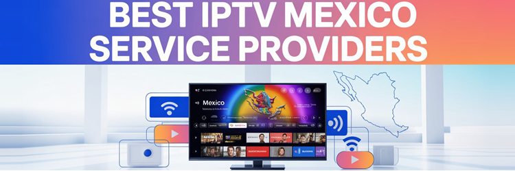 Best IPTV Mexico Service Providers