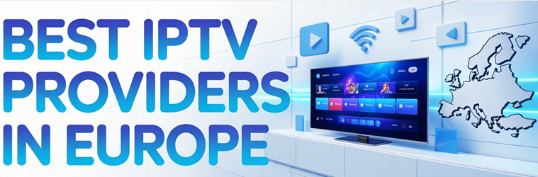 Best IPTV Providers in Europe