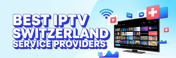 Best IPTV Switzerland Service Providers