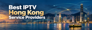 Hong Kong skyline and IPTV streaming display for Best IPTV Hong Kong Service Providers